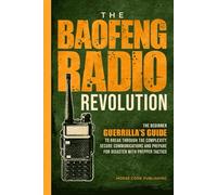 The Baofeng Radio Revolution: The Beginner Guerrilla’s Guide to Break Through the Complexity, Secure Communications, and Prepare for Disaster With Prepper Tactics (Ham Radio License Study Guides)