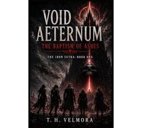 The Baptism of Ashes: A Grimdark Sci-Fi Epic of Cosmic Horror, Broken Warriors, and a Father's Descent into Oblivion (Void Aeternum - The Iron Sutra)