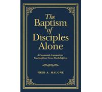The Baptism of Disciples Alone: A Covenantal Argument for Credobaptism Versus Paedobaptism