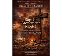 The Baptist Atonement Model: The Doctrine of Christ’s Finished Work According to John T. Christian’s History of the Baptists - A TMQ Evaluation