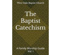 The Baptist Catechism: A Family Worship Guide (The Baptist Catechism: A Family Worship Guide Volume 1)