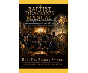 THE BAPTIST DEACON'S MANUAL: Faithful Service, Biblical Order, Church Unity