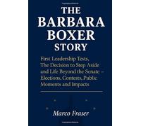 The Barbara Boxer Story: First Leadership Tests, The Decision to Step Aside and Life Beyond the Senate - Elections, Contests, Public Moments and Impacts.