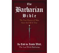 The Barbarian Bible: The True History of Man Since the Fall of Troy