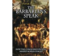 The Barbarians Speak: How the Conquered Peoples Shaped Roman Europe