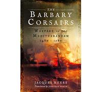 The Barbary Corsairs: Warfare in the Mediterranean, 1480 - 1580