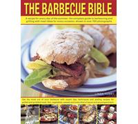 The Barbecue Bible : A Recipe for Every Day of the Summer; the Complete Guide to Barbecuing and Grilling with Meal Ideasfor Every Occasion, Shown in Over 700 Photographs