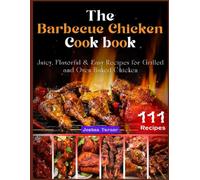 The Barbecue Chicken Cookbook: Juicy, Flavorful & Easy Recipes for Grilled and Oven-Baked Chicken