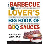 The Barbecue Lover's Big Book of BBQ Sauces: 225 Extraordinary Sauces, Rubs, Marinades, Mops, Bastes, Pastes, and Salsas, for Smoke-Cooking or Grilling