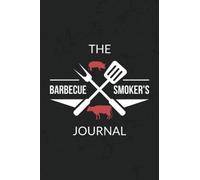 The Barbecue Smoker's Journal | Smoker's Recipes Notebook: BBQ Journal | Grill Recipes Log Book | Barbecue Recipe Notes | Grilling Record | Meat Smoker Logbook | 54 Journal Sheets