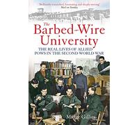 The Barbed-Wire University: The Real Lives of Allied Prisoners of War in the Second World War