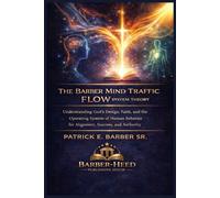 The Barber Mind Traffic Flow System Theory: Understanding God’s Design, Faith, and the Operating System of Human Behavior for Alignment, Success, and Authority