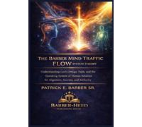 The Barber Mind Traffic Flow System Theory: Understanding God’s Design, Faith, and the Operating System of Human Behavior for Alignment, Success, and Authority