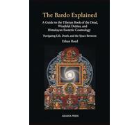 The Bardo Explained: A Guide to the Tibetan Book of the Dead, Wrathful Deities, and Himalayan Esoteric Cosmology: Navigating Life, Death, and the Space Between