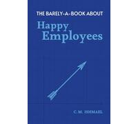 The Barely-A-Book About Happy Employees: A Short, Funny, and Surprisingly Deep Guide to Working with Humans