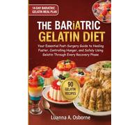 The Bariatric Gelatin Diet: Your Essential Post-Surgery Guide to Healing Faster, Controlling Hunger, and Safely Using Gelatin Through Every Recovery Phase (The Gelatin Diet)