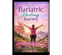 The Bariatric Healing Journey: Reversing Bariatric Disease Through Practical, Science-Based Steps