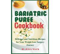 The Bariatric Puree Cookbook: Delicious and Nutritious Recipes for Your Weight Loss Surgery Journey