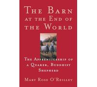 The Barn at the End of the World: The Apprenticeship of a Quaker, Buddhist Shepherd (World as Home)