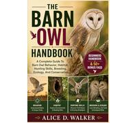 THE BARN OWL HANDBOOK: A Complete Guide To Barn Owl Behavior, Habitat, Hunting Skills, Breeding, Ecology, And Conservation