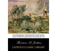 The Barometer, Thermometer, Hygrometer, and Atmospheric Appearances at Sea and on Land as Aids in Foretelling Weather; pp. 5-66