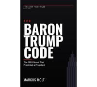 The Baron Trump Code: The 1893 Novel That Predicted a President (The Baron Trump Files)