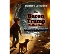 The Baron Trump Collection: Travels and Adventures of Little Baron Trump and his Wonderful Dog Bulger, Baron Trump's Marvelous Underground Journey, The Last President (or 1900)