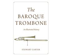 The Baroque Trombone : An Illustrated History