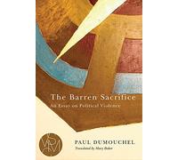 The Barren Sacrifice: An Essay on Political Violence (Studies in Violence, Mimesis & Culture)