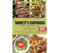 The Barrett’s Esophagus Diet Cookbook for Beginners 2026.: 100+ Anti-Inflammatory Recipes to Heal GERD, Reduce Acid Reflux, and Restore Digestive Health with Meal Plans and Nutritional Guidelines.