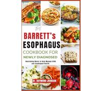 THE BARRETT'S ESOPHAGUS COOKBOOK FOR NEWLY DIAGNOSED: Nourishing Meals to Help Manage GERD and Esophageal Health.