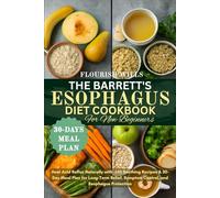 THE BARRETT'S ESOPHAGUS DIET COOKBOOK FOR NEW BEGINNERS: Heal Acid Reflux Naturally with +150 Soothing Recipes & 30-Day Meal Plan for Long-Term Relief, Symptom Control, and Esophagus Protection