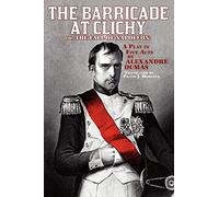 The Barricade at Clichy; or, The Fall of Napoleon: A Play in Five Acts