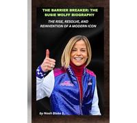 THE BARRIER BREAKER: THE SUSIE WOLFF BIOGRAPHY THE RISE, RESOLVE, AND REINVENTION OF A MODERN ICON: A life of bold choices, hard truths, and fearless leadership.