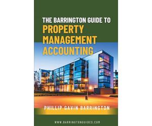 The Barrington Guide to Property Management Accounting: The definitive guide for property owners, managers, accountants and bookkeepers to thrive