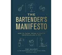 The Bartender's Manifesto: How to Think, Drink, an