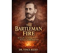 THE BARTLEMAN FIRE: Birthing Revival Through Prayer, Brokenness, and Holy Desperation.
