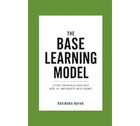 The Base Learning Model: Bundle One - Mind Before Complexity: 1 (The Base Learning Model: A First-Principles Path into Data, AI, and Agentic Intelligence)