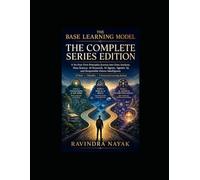 The Base Learning Model: The Complete Series Edition (The Base Learning Model: A First-Principles Path into Data, AI, and Agentic Intelligence)