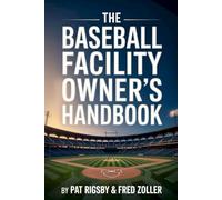 The Baseball Facility Owner's Handbook: Build A Baseballl Business That Wins On And Off The Field