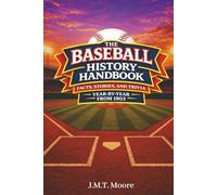 The Baseball History Handbook: Facts, Stories, and Trivia Year-By-Year From 1903