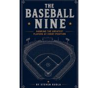 The Baseball Nine: Ranking the Greatest Players at Every Position in Major League History