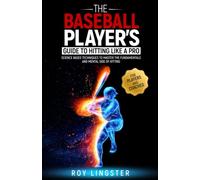The Baseball Player’s Guide To Hitting Like A Pro: Science Based Techniques To Master The Fundamentals and Mental Side Of Hitting
