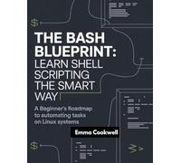 The Bash Blueprint: Learn Shell Scripting the Smart Way: A Beginner’s Roadmap to Automating Tasks on Linux Systems