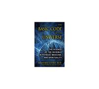 The Basic Code of the Universe: The Science of the Invisible in Physics, Medicine, and Spirituality