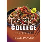 The Basic College Cookbook: All The Recipes You Need for The Next Four Years