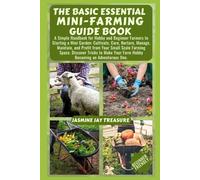 The Basic Essential Mini-Farming Guide Book: A Simple Handbook for Hobby and Beginner Farmers to Starting a Mini Garden: Cultivate, Care, Nurture, Manage, Maintain, and Profit from Your Small Scale Fa