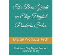 The Basic Guide on Etsy Digital Products Sales: Start Your Etsy Digital Product Business Today