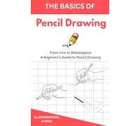 The basic of Pencil Drawing: From Line to Masterpiece: A Beginner’s Guide to Pencil Drawing (Basic Drawing Fundamentals)