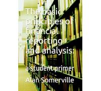 The basic principles of financial reporting and analysis:: a post-graduate student primer